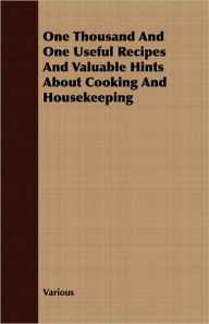 Title: One Thousand and One Useful Recipes and Valuable Hints about Cooking and Housekeeping, Author: Various