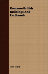 Title: Romano-British Buildings and Earthwork, Author: John Ward