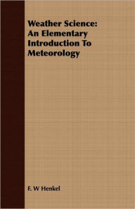 Title: Weather Science: An Elementary Introduction to Meteorology, Author: F. W. Henkel