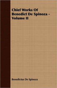 Title: Chief Works of Benedict de Spinoza - Volume II, Author: Benedict de Spinoza