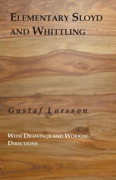 Elementary Sloyd And Whittling: With Drawings And Working Directions