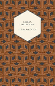 Title: Eureka: A Prose Poem: An Essay on the Material and Spiritual Universe, Author: Edgar Allan Poe