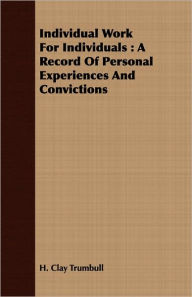 Title: Individual Work for Individuals: A Record of Personal Experiences and Convictions, Author: Henry Clay Trumbull