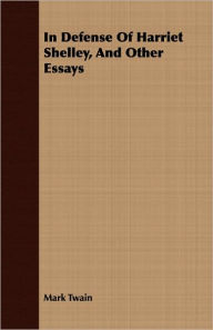 Title: In Defense Of Harriet Shelley, And Other Essays, Author: Mark Twain