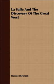 Title: La Salle and the Discovery of the Great West, Author: Francis Parkman