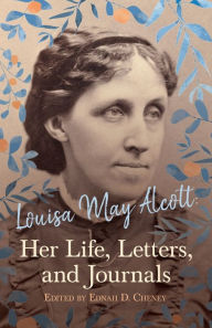 Title: Louisa May Alcott: Her Life, Letters, and Journals, Author: Louisa May Alcott