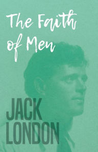 Title: The Faith of Men, Author: Jack London