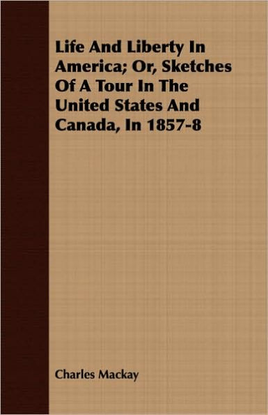 Life And Liberty In America; Or, Sketches Of A Tour In The United States And Canada, In 1857-8