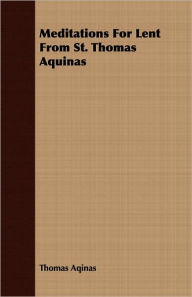 Title: Meditations For Lent From St. Thomas Aquinas, Author: Thomas Aquinas