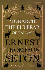 Title: Monarch, The Big Bear of Tallac, Author: Ernest Thompson Seton