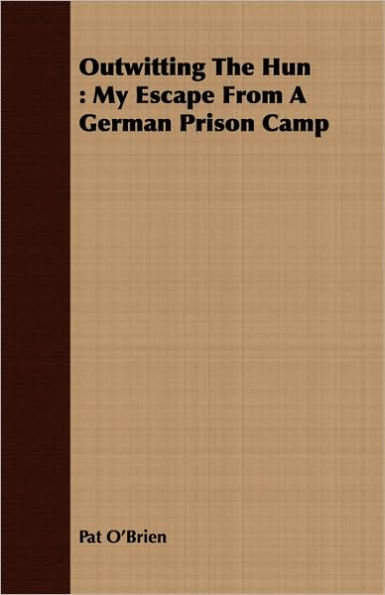 Outwitting The Hun: My Escape From A German Prison Camp