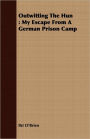 Outwitting The Hun: My Escape From A German Prison Camp
