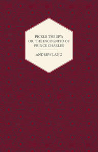 Title: Pickle The Spy, Or, The Incognito Of Prince Charles, Author: Andrew Lang