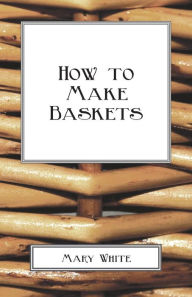 Title: How To Make Baskets, Author: Mary White