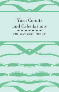 Title: Yarn Counts And Calculations, Author: Thomas Woodhouse