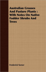 Title: Australian Grasses And Pasture Plants, Author: Frederick Turner