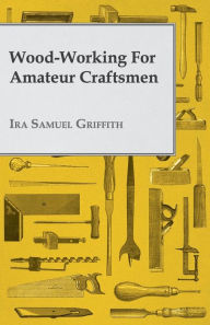 Title: Wood-Working for Amateur Craftsmen, Author: Ira Samuel Griffith