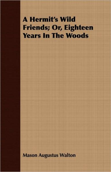 A Hermit's Wild Friends; Or, Eighteen Years In The Woods