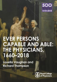 Title: The Physicians 1660-2018: Ever Persons Capable and Able, Author: Louella Vaughan