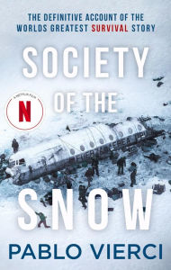 Title: Society of the Snow: The Definitive Account of the World's Greatest Survival Story, Author: Pablo Vierci