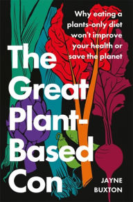 Ebook download forums The Great Plant-Based Con: Why eating a plants-only diet won't improve your health or save the planet (English Edition) 9781408717448