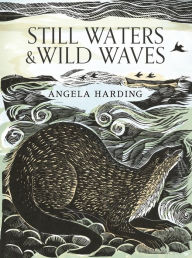 Download ebook pdfs Still Waters & Wild Waves: the beautiful new book from printmaker and illustrator Angela Harding (English literature)