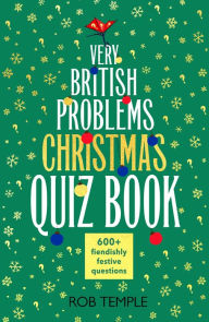 Title: The Very British Problems Christmas Quiz Book: 600+ fiendishly festive questions, Author: Rob Temple