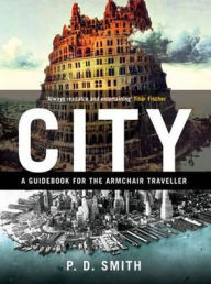 Title: City: A Guidebook for the Urban Age, Author: Peter D. Smith