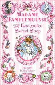 Title: Madame Pamplemousse and the Enchanted Sweet Shop, Author: Rupert Kingfisher