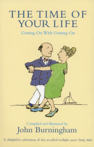 Title: The Time of Your Life: Getting on With Getting On, Author: John Burningham