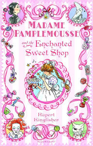 Title: Madame Pamplemousse and the Enchanted Sweet Shop, Author: Rupert Kingfisher