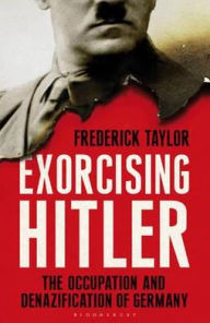 Title: Exorcising Hitler: The Occupation and Denazification of Germany, Author: Fred Taylor