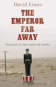 Title: The Emperor Far Away: Travels at the Edge of China, Author: David Eimer