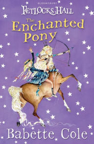 Title: The Enchanted Pony (Fetlocks Hall Series #4), Author: Babette Cole