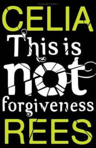Title: This Is Not Forgiveness, Author: Celia Rees