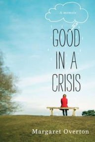 Title: Good in a Crisis: A Memoir, Author: Margaret Overton