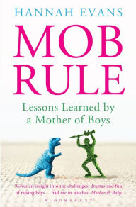 Title: MOB Rule: Lessons Learned by a Mother Of Boys, Author: Hannah Evans