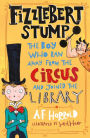 Fizzlebert Stump: The Boy Who Ran Away From the Circus (and joined the library)