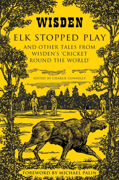 Elk Stopped Play: And Other Tales from Wisden's 'Cricket Round the World'