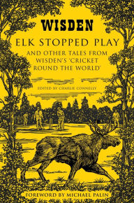 Title: Elk Stopped Play: And Other Tales from Wisden's 'Cricket Round the World', Author: Charlie Connelly