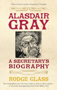 Title: Alasdair Gray: A Secretary's Biography, Author: Rodge Glass
