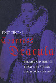 Title: Countess Dracula: The Life and Times of Elisabeth Bathory, the Blood Countess, Author: Tony Thorne