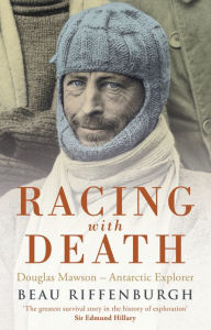 Title: Racing With Death: Douglas Mawson - Antarctic Explorer, Author: Beau Riffenburgh