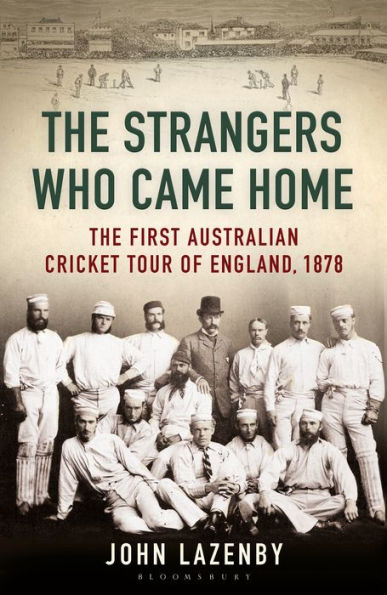 The Strangers Who Came Home: The First Australian Cricket Tour of England