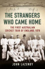 The Strangers Who Came Home: The First Australian Cricket Tour of England