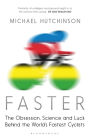 Faster: The Obsession, Science and Luck Behind the World's Fastest Cyclists