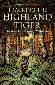 Title: Tracking The Highland Tiger: In Search of Scottish Wildcats, Author: Marianne Taylor