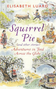 Title: Squirrel Pie (and other stories): Adventures in Food Across the Globe, Author: Elisabeth Luard