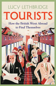 Title: Tourists: How the British Went Abroad to Find Themselves, Author: Lucy Lethbridge