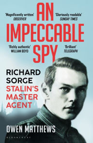 Title: An Impeccable Spy: Richard Sorge, Stalin's Master Agent, Author: Owen Matthews